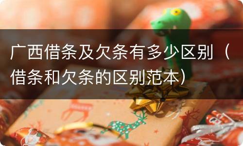广西借条及欠条有多少区别（借条和欠条的区别范本）