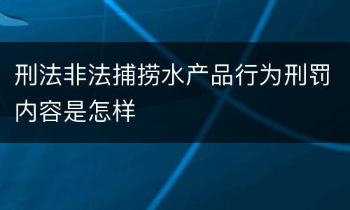 刑法非法捕捞水产品行为刑罚内容是怎样