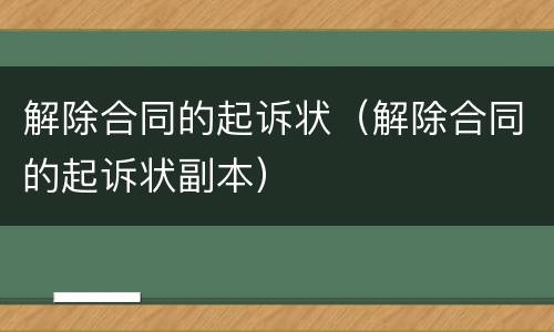 解除合同的起诉状（解除合同的起诉状副本）