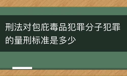 刑法对包庇毒品犯罪分子犯罪的量刑标准是多少
