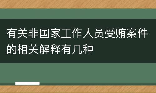 有关非国家工作人员受贿案件的相关解释有几种