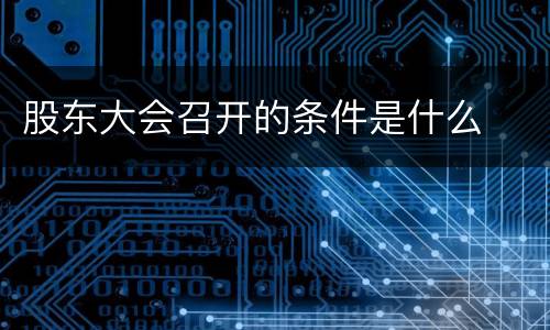 股东大会召开的条件是什么