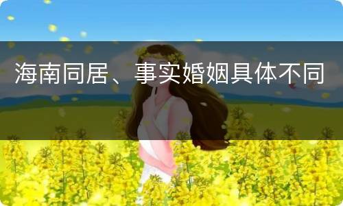 海南同居、事实婚姻具体不同 海南同居、事实婚姻具体不同