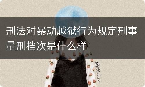 刑法对暴动越狱行为规定刑事量刑档次是什么样