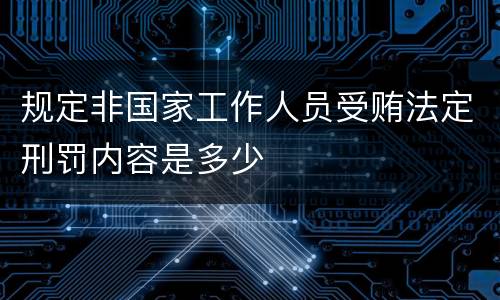 规定非国家工作人员受贿法定刑罚内容是多少