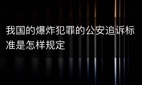 我国的爆炸犯罪的公安追诉标准是怎样规定
