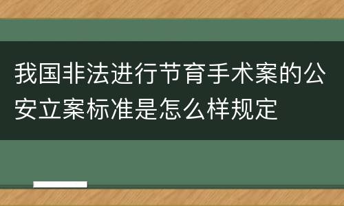 我国非法进行节育手术案的公安立案标准是怎么样规定