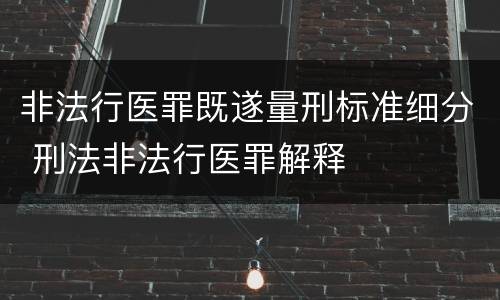 非法行医罪既遂量刑标准细分 刑法非法行医罪解释