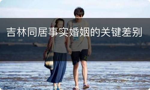 吉林同居事实婚姻的关键差别