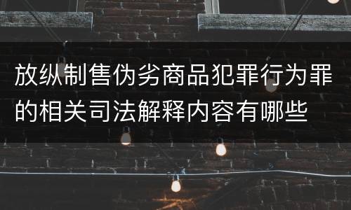 放纵制售伪劣商品犯罪行为罪的相关司法解释内容有哪些