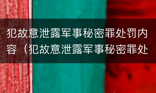 犯故意泄露军事秘密罪处罚内容（犯故意泄露军事秘密罪处罚内容怎么写）