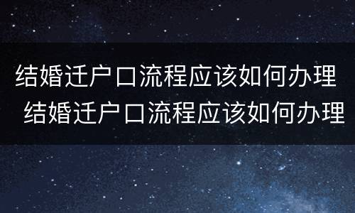 结婚迁户口流程应该如何办理 结婚迁户口流程应该如何办理离婚