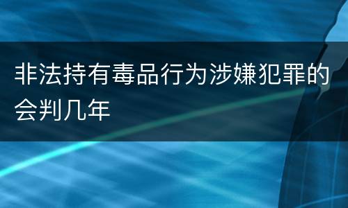 非法持有毒品行为涉嫌犯罪的会判几年