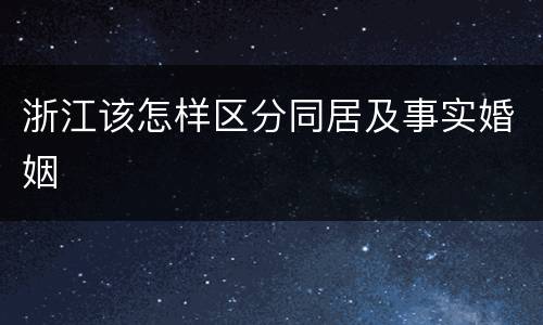 浙江该怎样区分同居及事实婚姻