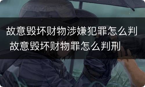 故意毁坏财物涉嫌犯罪怎么判 故意毁坏财物罪怎么判刑