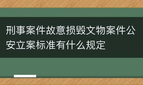 刑事案件故意损毁文物案件公安立案标准有什么规定