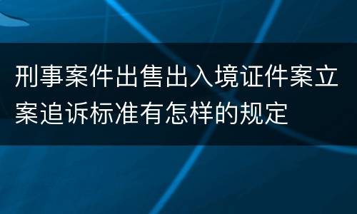 刑事案件出售出入境证件案立案追诉标准有怎样的规定