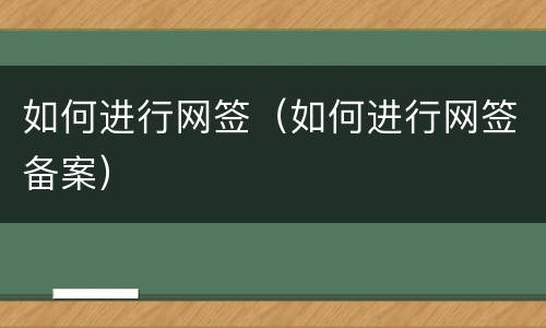 如何进行网签（如何进行网签备案）