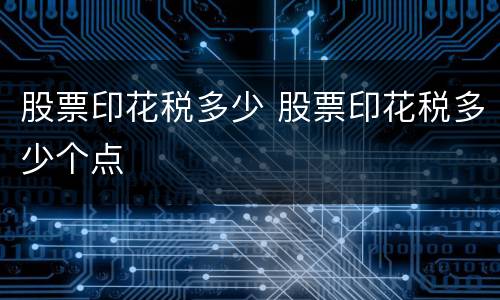 股票印花税多少 股票印花税多少个点