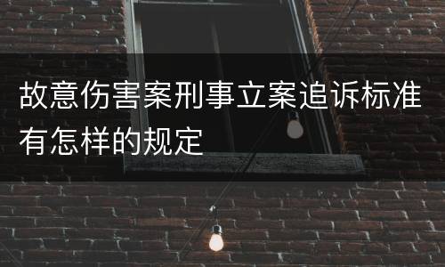 故意伤害案刑事立案追诉标准有怎样的规定