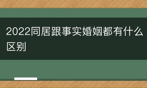 2022同居跟事实婚姻都有什么区别