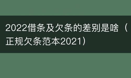 2022借条及欠条的差别是啥（正规欠条范本2021）