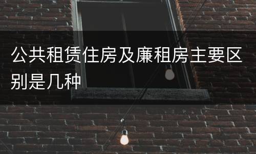 公共租赁住房及廉租房主要区别是几种