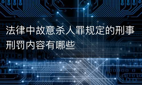 法律中故意杀人罪规定的刑事刑罚内容有哪些