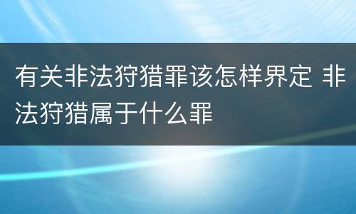 有关非法狩猎罪该怎样界定 非法狩猎属于什么罪