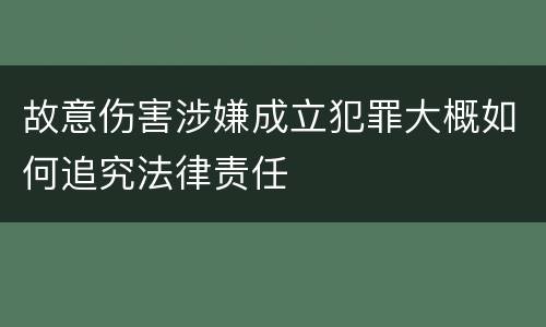 故意伤害涉嫌成立犯罪大概如何追究法律责任