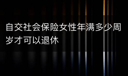 自交社会保险女性年满多少周岁才可以退休