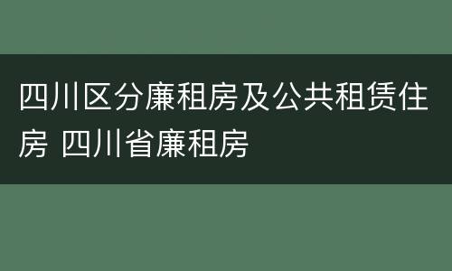 四川区分廉租房及公共租赁住房 四川省廉租房