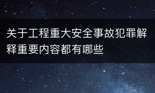 关于工程重大安全事故犯罪解释重要内容都有哪些