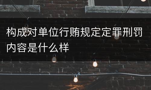 构成对单位行贿规定定罪刑罚内容是什么样