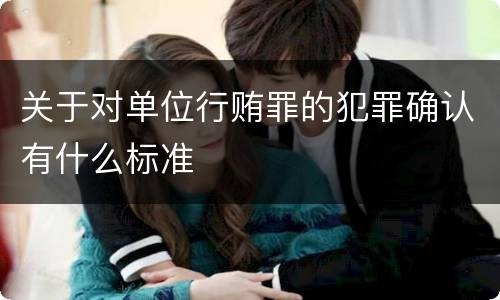 关于对单位行贿罪的犯罪确认有什么标准