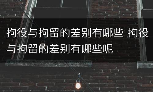 拘役与拘留的差别有哪些 拘役与拘留的差别有哪些呢