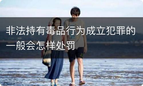 非法持有毒品行为成立犯罪的一般会怎样处罚