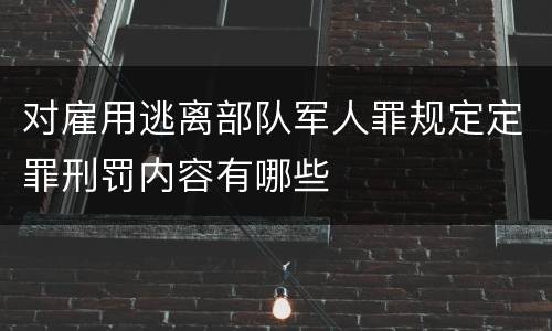 对雇用逃离部队军人罪规定定罪刑罚内容有哪些