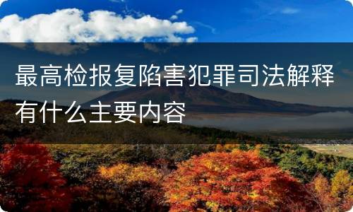 最高检报复陷害犯罪司法解释有什么主要内容
