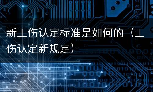 新工伤认定标准是如何的（工伤认定新规定）