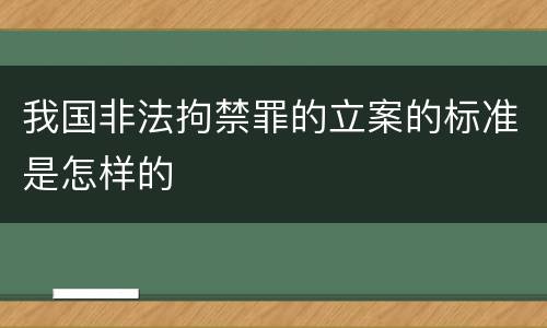 我国非法拘禁罪的立案的标准是怎样的