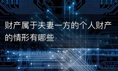 财产属于夫妻一方的个人财产的情形有哪些