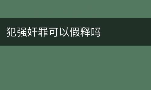 犯强奸罪可以假释吗