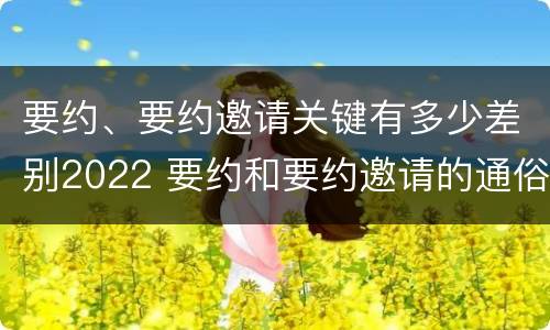 要约、要约邀请关键有多少差别2022 要约和要约邀请的通俗易懂例子