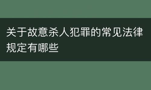 关于故意杀人犯罪的常见法律规定有哪些