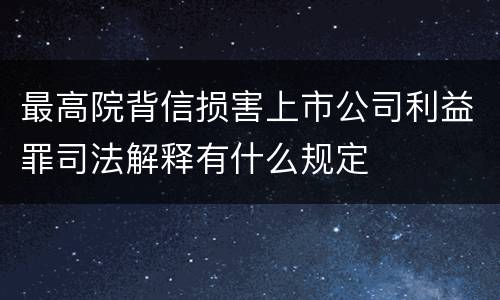 最高院背信损害上市公司利益罪司法解释有什么规定