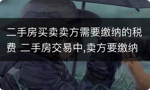 二手房买卖卖方需要缴纳的税费 二手房交易中,卖方要缴纳的税费有哪些