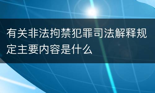 有关非法拘禁犯罪司法解释规定主要内容是什么
