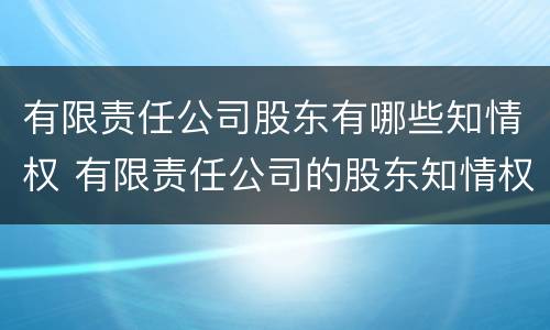 有限责任公司股东有哪些知情权 有限责任公司的股东知情权