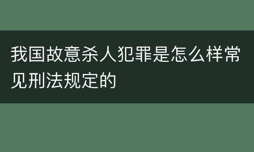 我国故意杀人犯罪是怎么样常见刑法规定的